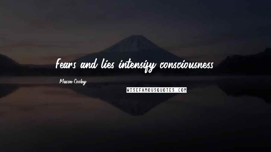 Mason Cooley Quotes: Fears and lies intensify consciousness.