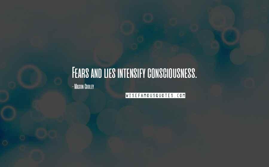 Mason Cooley Quotes: Fears and lies intensify consciousness.