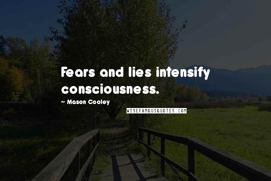 Mason Cooley Quotes: Fears and lies intensify consciousness.