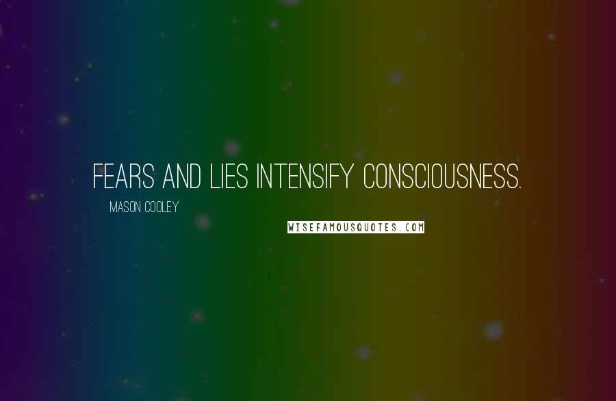 Mason Cooley Quotes: Fears and lies intensify consciousness.