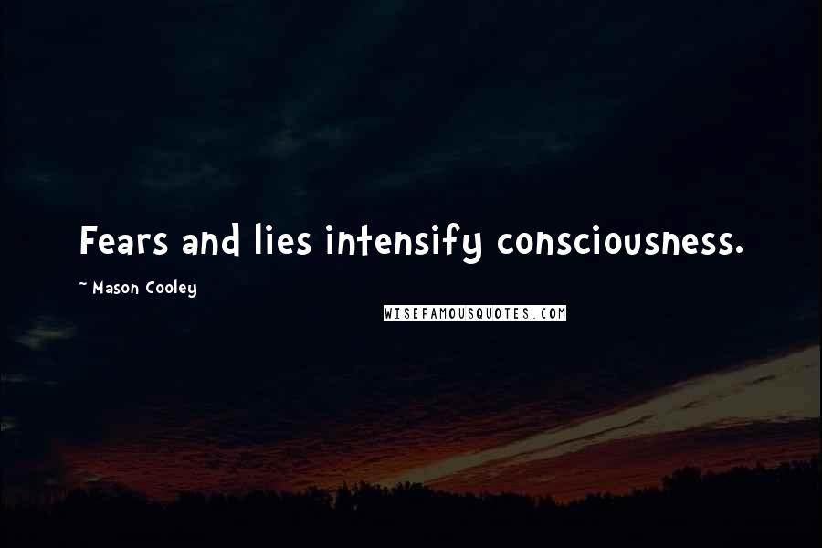 Mason Cooley Quotes: Fears and lies intensify consciousness.