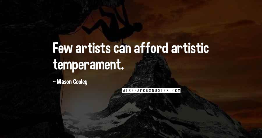 Mason Cooley Quotes: Few artists can afford artistic temperament.