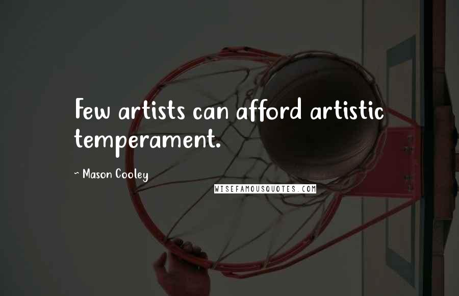 Mason Cooley Quotes: Few artists can afford artistic temperament.