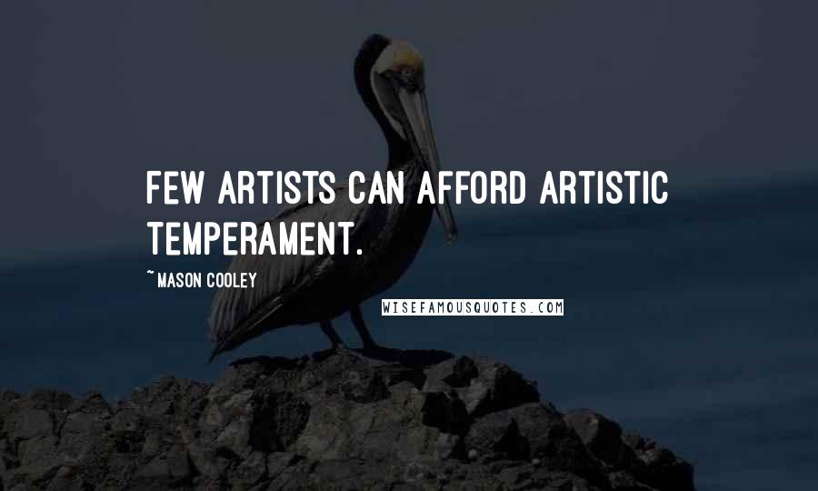 Mason Cooley Quotes: Few artists can afford artistic temperament.