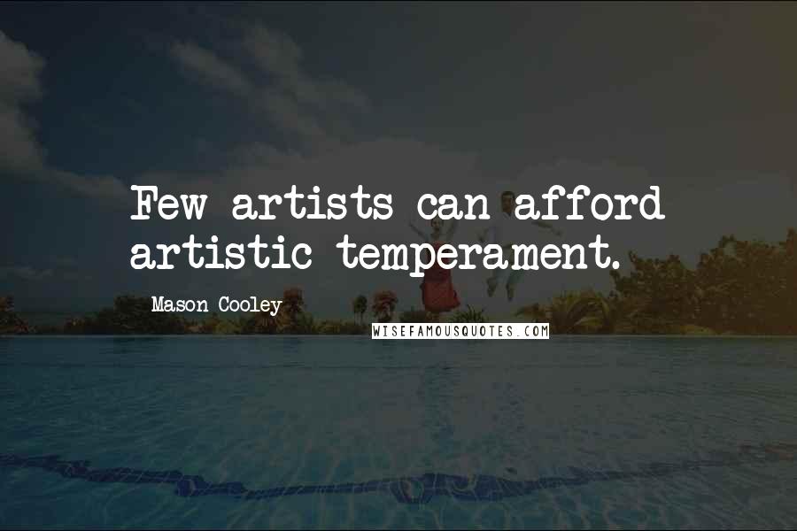 Mason Cooley Quotes: Few artists can afford artistic temperament.