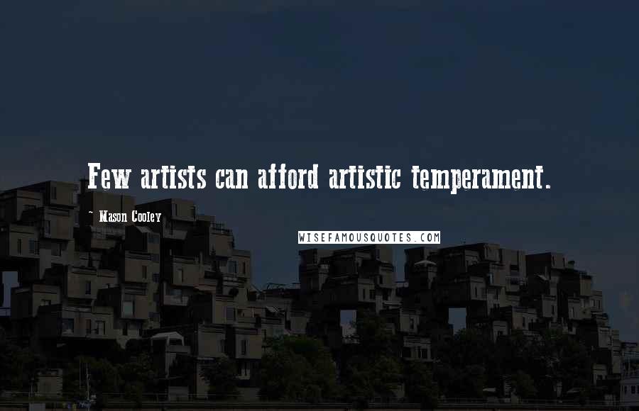 Mason Cooley Quotes: Few artists can afford artistic temperament.