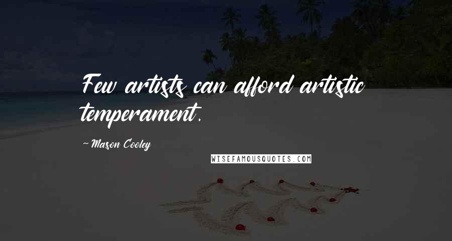 Mason Cooley Quotes: Few artists can afford artistic temperament.