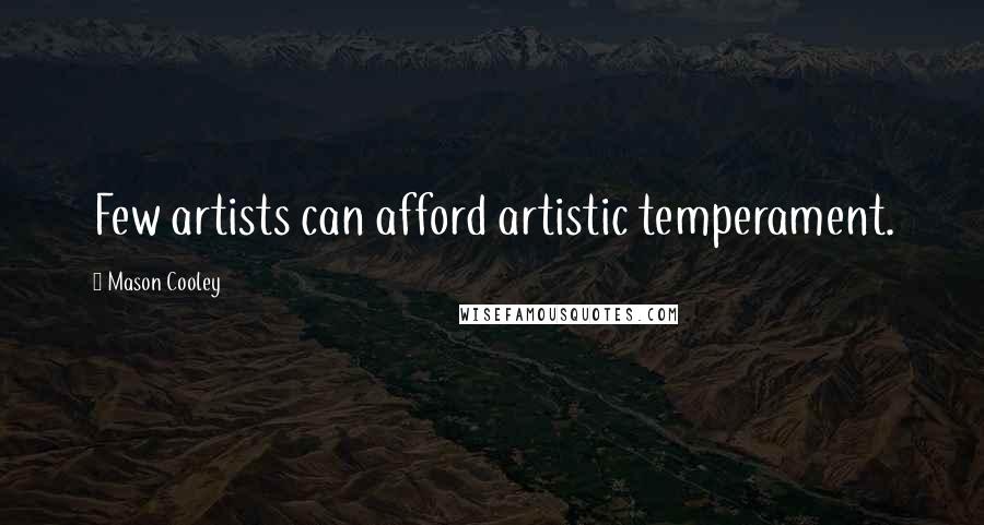 Mason Cooley Quotes: Few artists can afford artistic temperament.