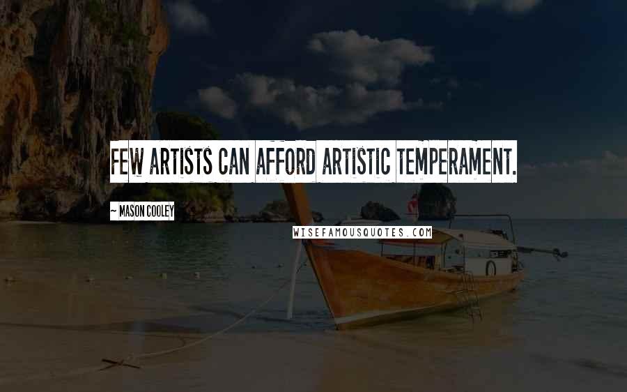 Mason Cooley Quotes: Few artists can afford artistic temperament.