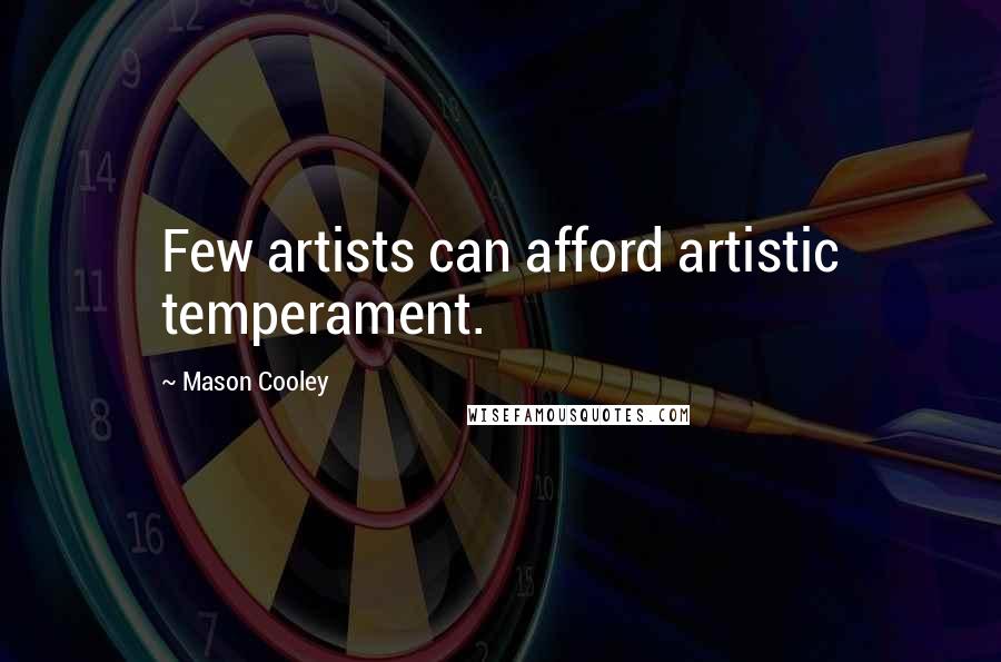Mason Cooley Quotes: Few artists can afford artistic temperament.