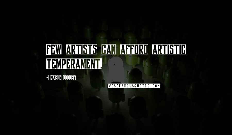 Mason Cooley Quotes: Few artists can afford artistic temperament.