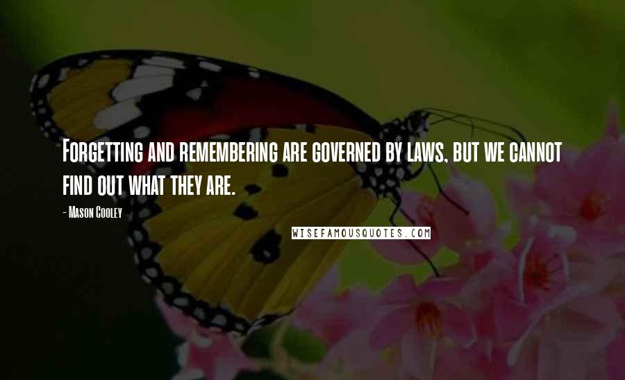 Mason Cooley Quotes: Forgetting and remembering are governed by laws, but we cannot find out what they are.