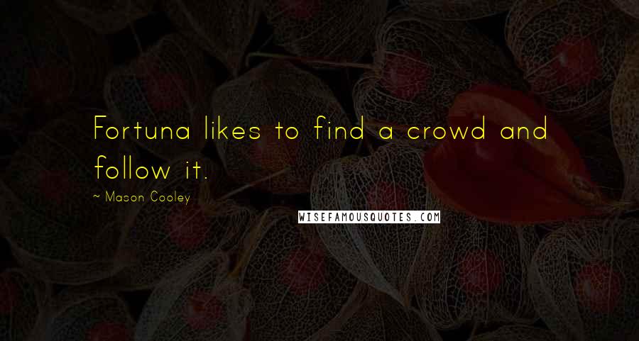 Mason Cooley Quotes: Fortuna likes to find a crowd and follow it.