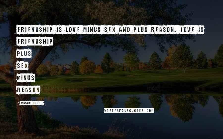 Mason Cooley Quotes: Friendship is love minus sex and plus reason. Love is friendship plus sex minus reason