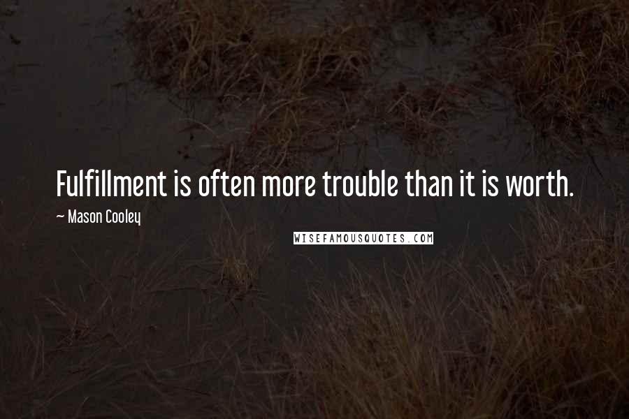 Mason Cooley Quotes: Fulfillment is often more trouble than it is worth.