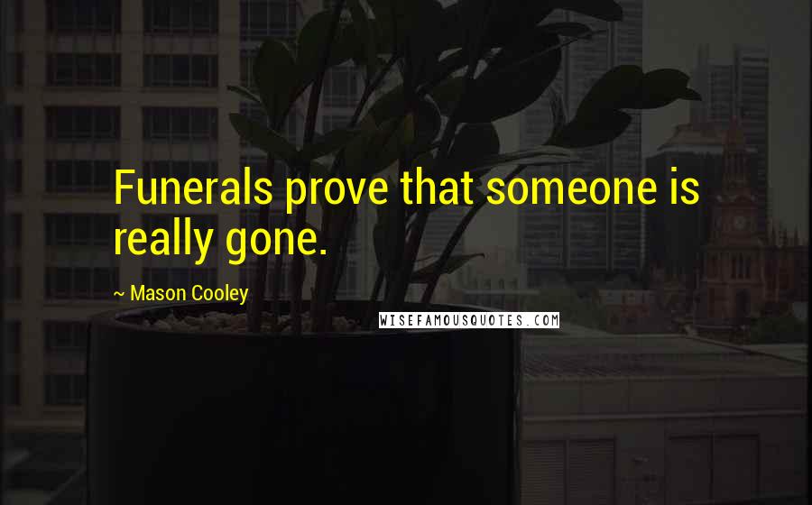 Mason Cooley Quotes: Funerals prove that someone is really gone.