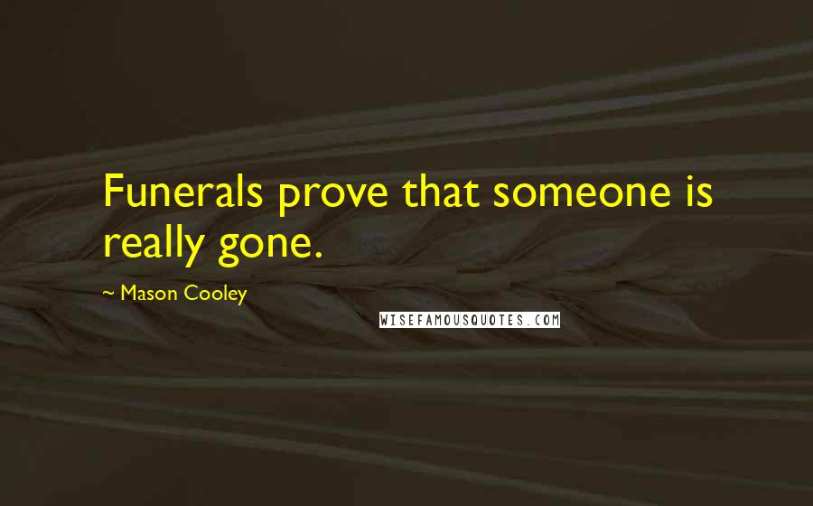 Mason Cooley Quotes: Funerals prove that someone is really gone.