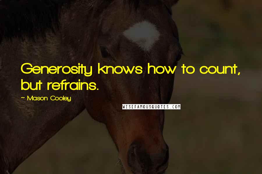 Mason Cooley Quotes: Generosity knows how to count, but refrains.