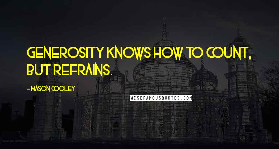 Mason Cooley Quotes: Generosity knows how to count, but refrains.