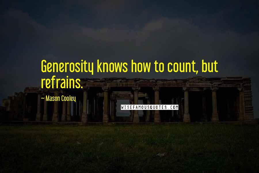 Mason Cooley Quotes: Generosity knows how to count, but refrains.