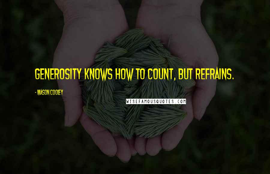 Mason Cooley Quotes: Generosity knows how to count, but refrains.