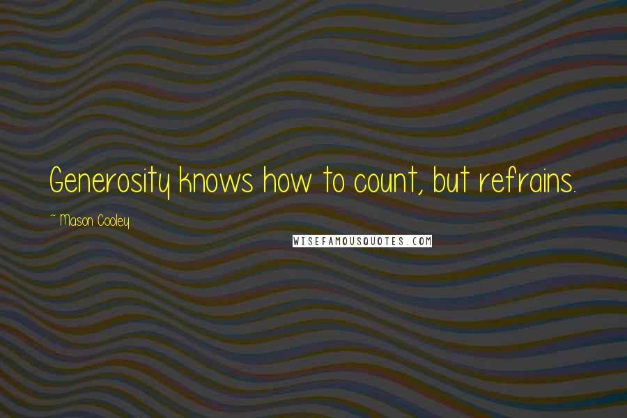 Mason Cooley Quotes: Generosity knows how to count, but refrains.