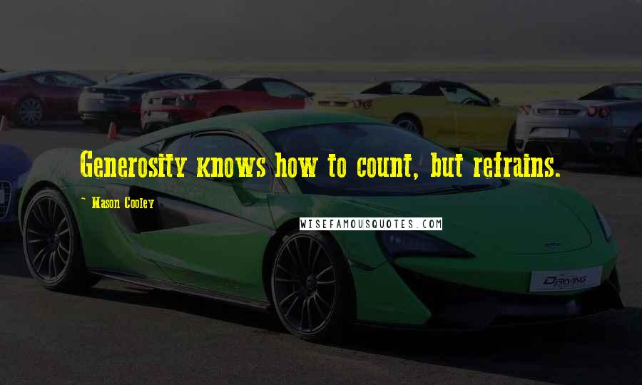 Mason Cooley Quotes: Generosity knows how to count, but refrains.