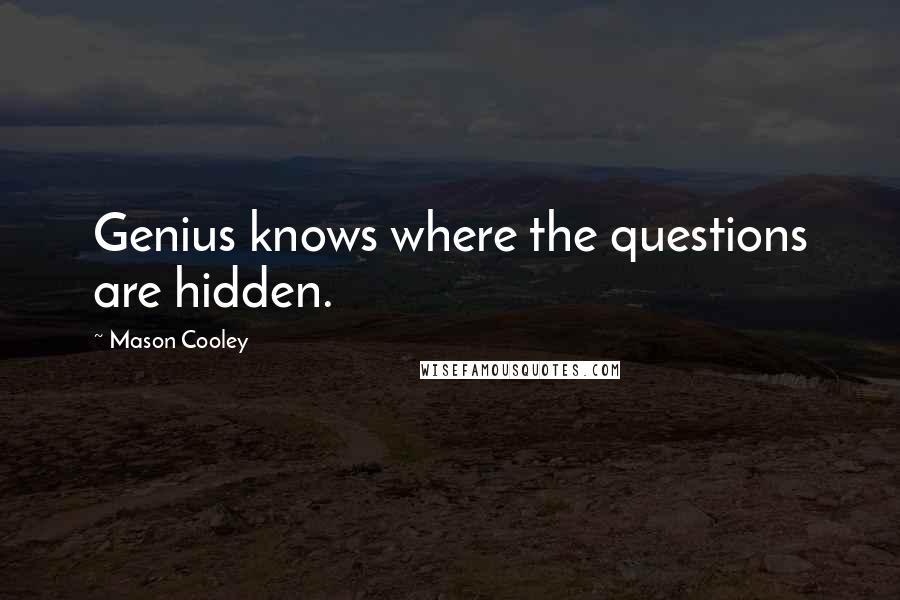 Mason Cooley Quotes: Genius knows where the questions are hidden.