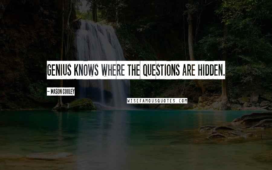 Mason Cooley Quotes: Genius knows where the questions are hidden.