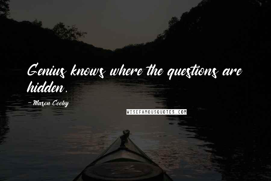 Mason Cooley Quotes: Genius knows where the questions are hidden.