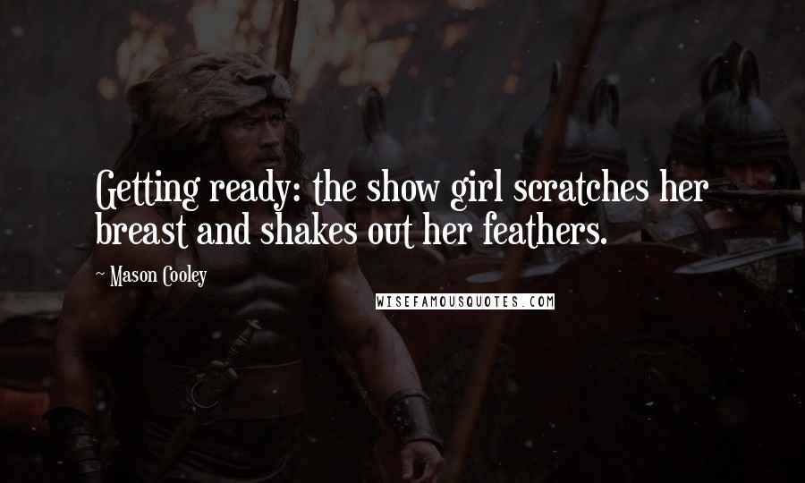 Mason Cooley Quotes: Getting ready: the show girl scratches her breast and shakes out her feathers.