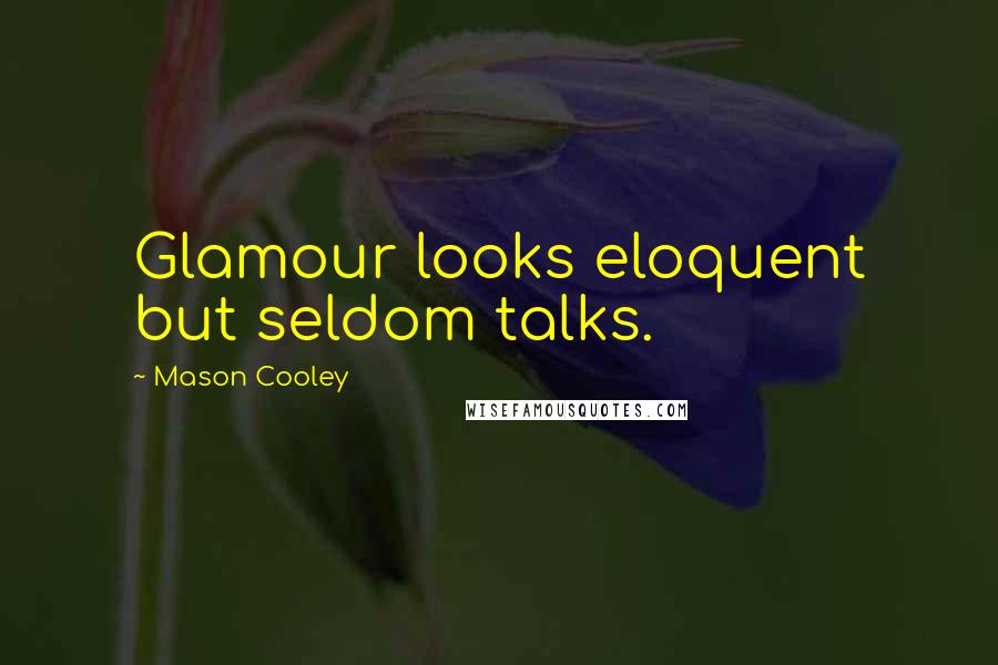 Mason Cooley Quotes: Glamour looks eloquent but seldom talks.