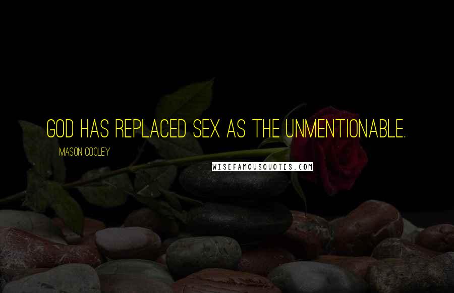 Mason Cooley Quotes: God has replaced sex as the unmentionable.