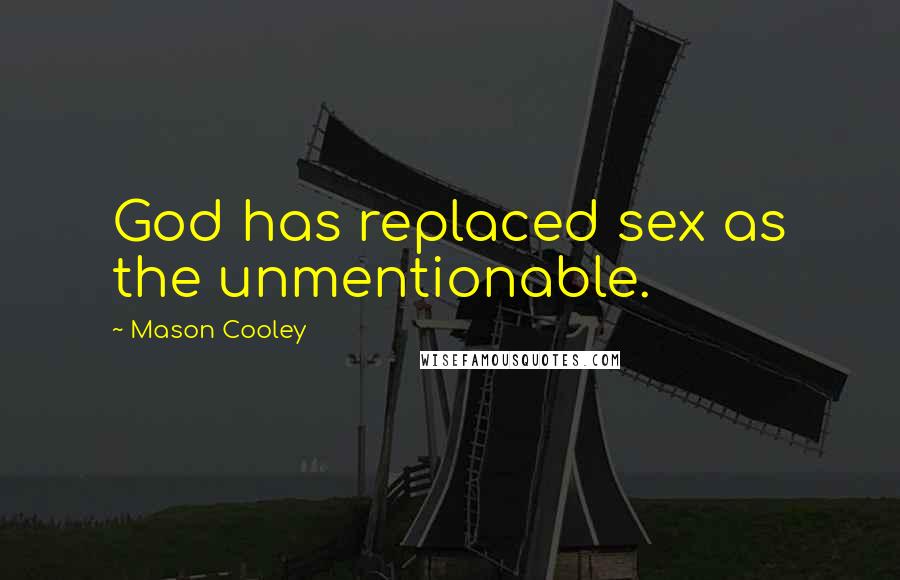 Mason Cooley Quotes: God has replaced sex as the unmentionable.