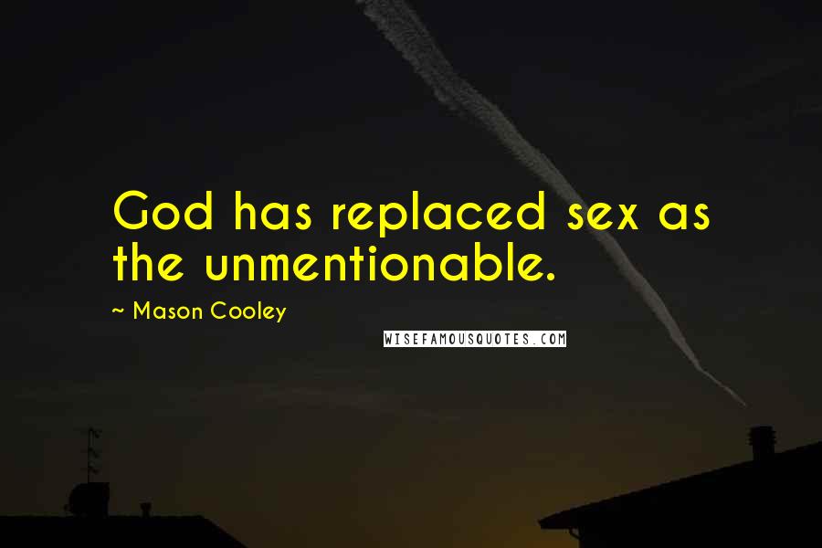 Mason Cooley Quotes: God has replaced sex as the unmentionable.