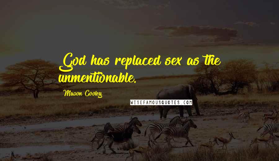 Mason Cooley Quotes: God has replaced sex as the unmentionable.