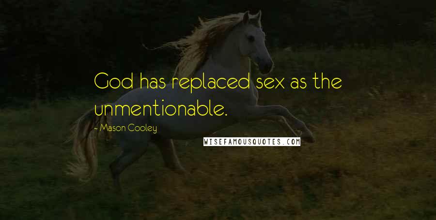 Mason Cooley Quotes: God has replaced sex as the unmentionable.