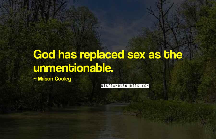 Mason Cooley Quotes: God has replaced sex as the unmentionable.