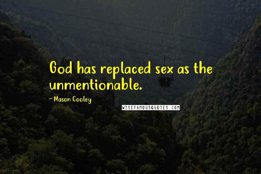 Mason Cooley Quotes: God has replaced sex as the unmentionable.