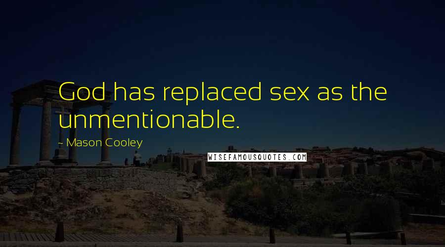 Mason Cooley Quotes: God has replaced sex as the unmentionable.