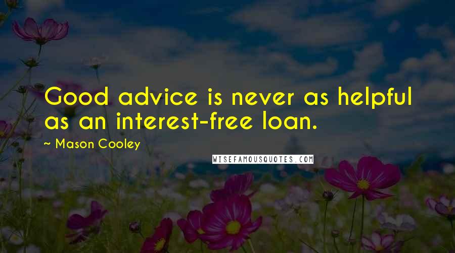 Mason Cooley Quotes: Good advice is never as helpful as an interest-free loan.