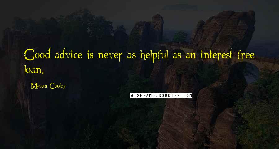 Mason Cooley Quotes: Good advice is never as helpful as an interest-free loan.