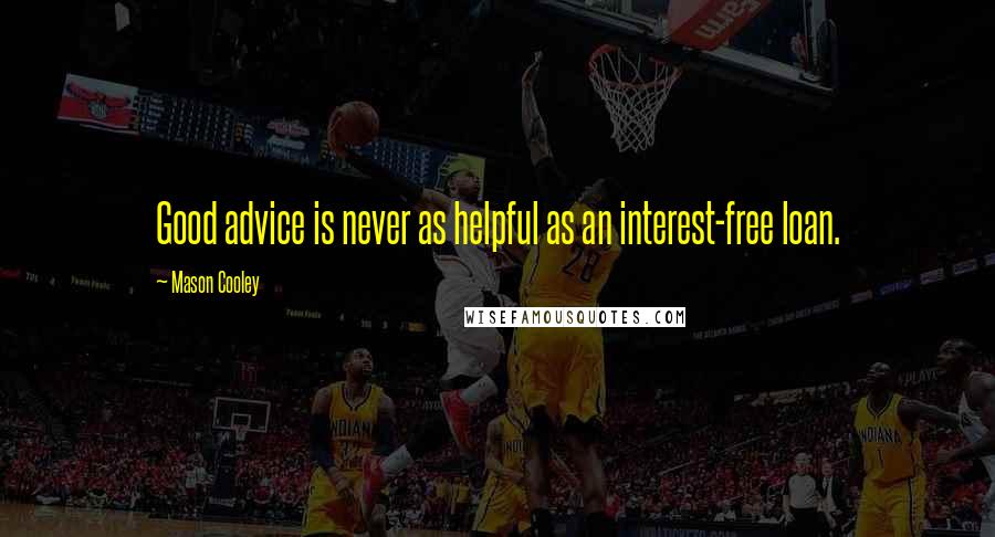 Mason Cooley Quotes: Good advice is never as helpful as an interest-free loan.