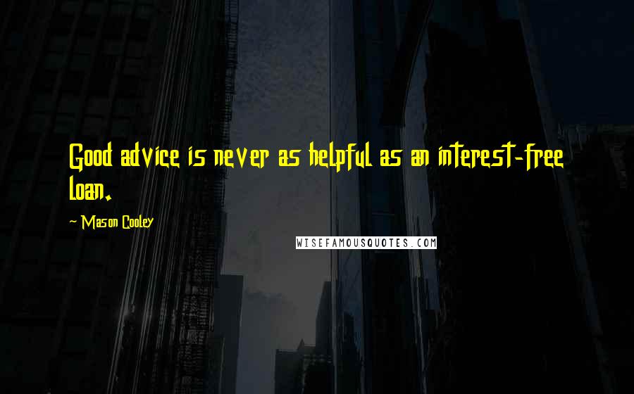 Mason Cooley Quotes: Good advice is never as helpful as an interest-free loan.