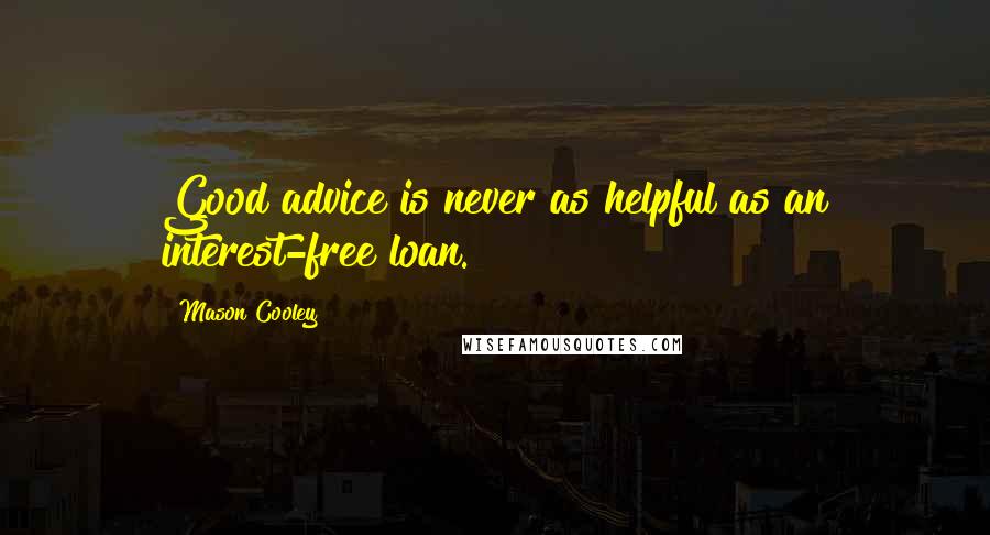 Mason Cooley Quotes: Good advice is never as helpful as an interest-free loan.