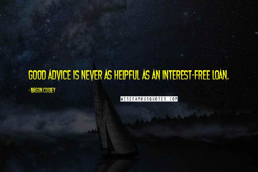 Mason Cooley Quotes: Good advice is never as helpful as an interest-free loan.