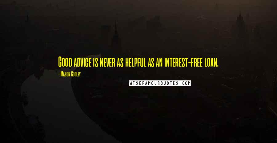 Mason Cooley Quotes: Good advice is never as helpful as an interest-free loan.