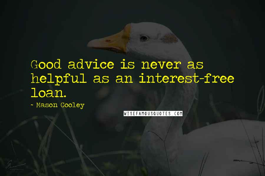 Mason Cooley Quotes: Good advice is never as helpful as an interest-free loan.