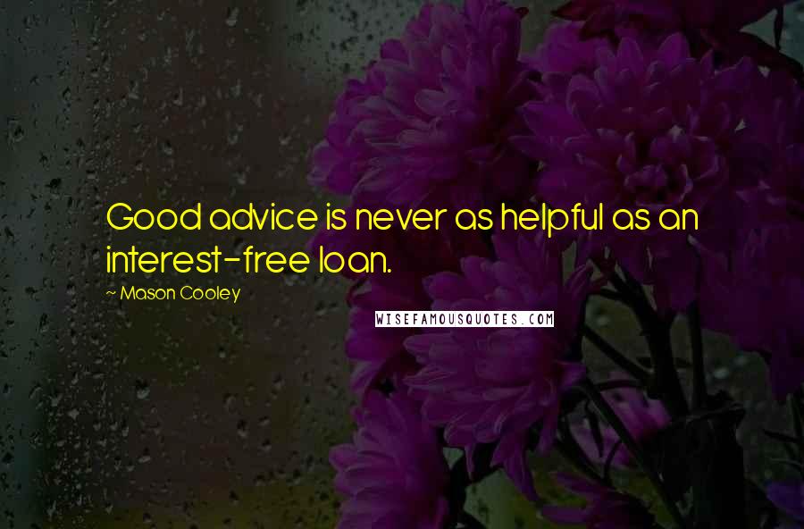 Mason Cooley Quotes: Good advice is never as helpful as an interest-free loan.