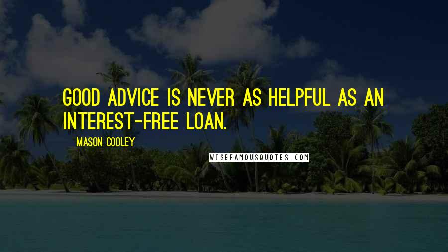 Mason Cooley Quotes: Good advice is never as helpful as an interest-free loan.